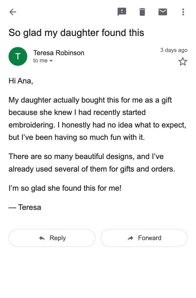 Email from Teresa Robinson: so many beautiful designs, used several for gifts and orders